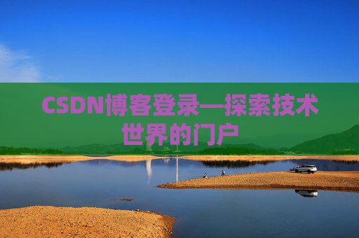 CSDN博客登录—探索技术世界的门户